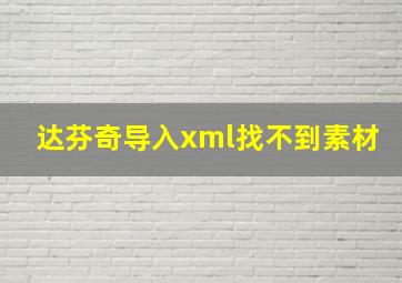 达芬奇导入xml找不到素材