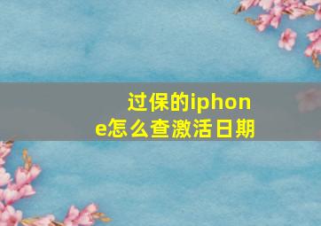 过保的iphone怎么查激活日期