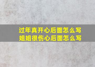 过年真开心后面怎么写 姐姐很伤心后面怎么写