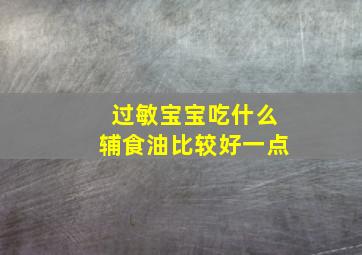 过敏宝宝吃什么辅食油比较好一点