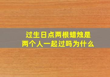 过生日点两根蜡烛是两个人一起过吗为什么