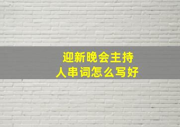 迎新晚会主持人串词怎么写好