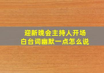 迎新晚会主持人开场白台词幽默一点怎么说