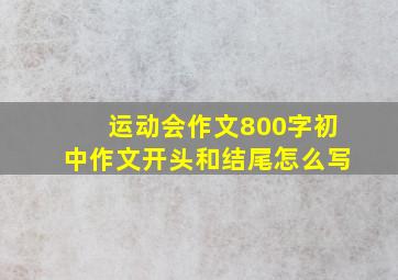 运动会作文800字初中作文开头和结尾怎么写