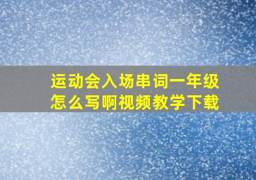 运动会入场串词一年级怎么写啊视频教学下载