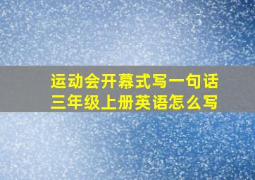 运动会开幕式写一句话三年级上册英语怎么写