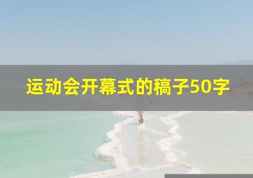 运动会开幕式的稿子50字