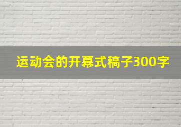 运动会的开幕式稿子300字