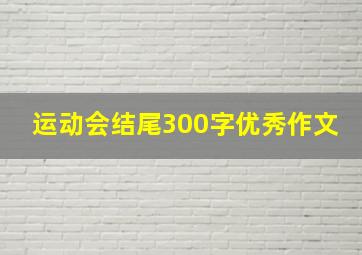 运动会结尾300字优秀作文