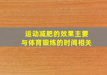 运动减肥的效果主要与体育锻炼的时间相关