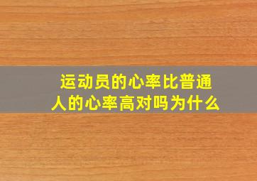 运动员的心率比普通人的心率高对吗为什么