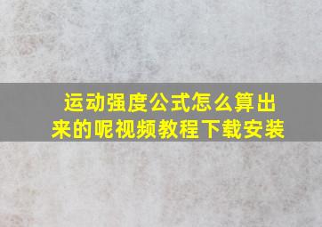 运动强度公式怎么算出来的呢视频教程下载安装