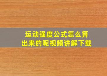 运动强度公式怎么算出来的呢视频讲解下载