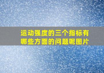 运动强度的三个指标有哪些方面的问题呢图片