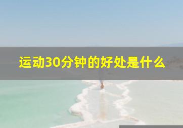 运动30分钟的好处是什么