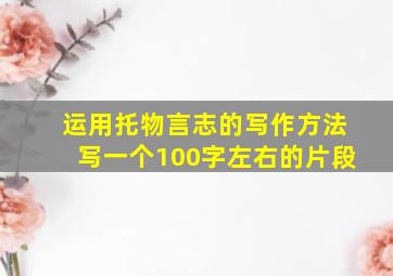 运用托物言志的写作方法写一个100字左右的片段