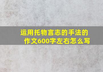 运用托物言志的手法的作文600字左右怎么写