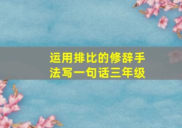 运用排比的修辞手法写一句话三年级