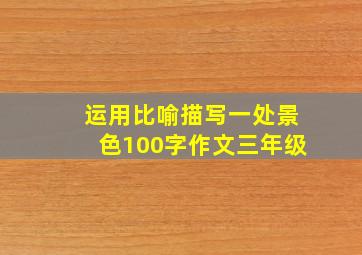 运用比喻描写一处景色100字作文三年级