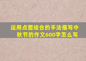 运用点面结合的手法描写中秋节的作文600字怎么写