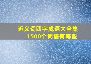 近义词四字成语大全集1500个词语有哪些