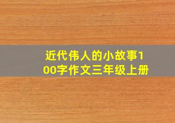 近代伟人的小故事100字作文三年级上册