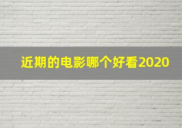 近期的电影哪个好看2020