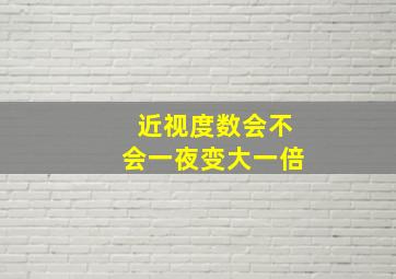 近视度数会不会一夜变大一倍