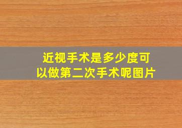 近视手术是多少度可以做第二次手术呢图片