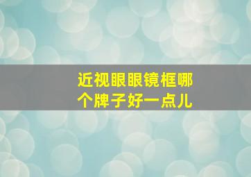 近视眼眼镜框哪个牌子好一点儿