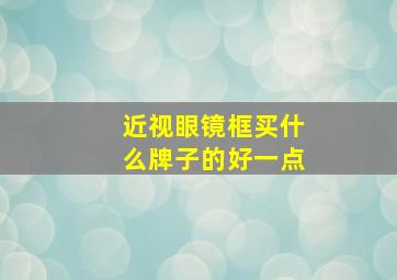 近视眼镜框买什么牌子的好一点