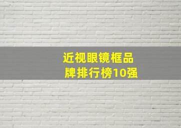 近视眼镜框品牌排行榜10强