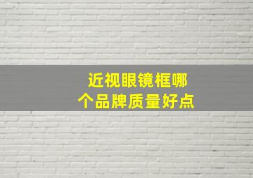 近视眼镜框哪个品牌质量好点