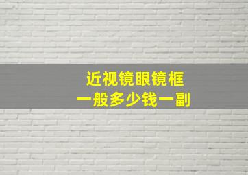 近视镜眼镜框一般多少钱一副