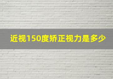 近视150度矫正视力是多少