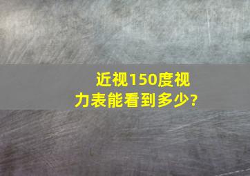 近视150度视力表能看到多少?