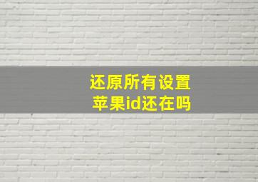 还原所有设置苹果id还在吗