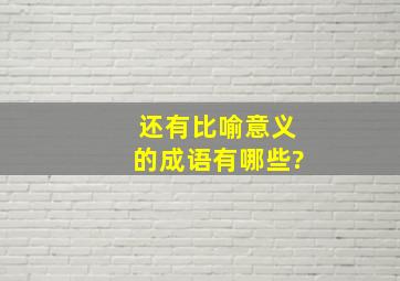 还有比喻意义的成语有哪些?