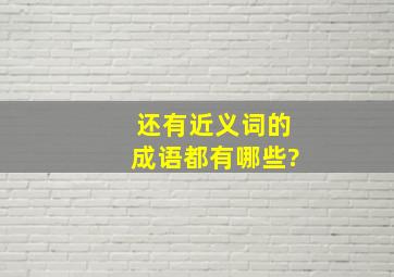 还有近义词的成语都有哪些?