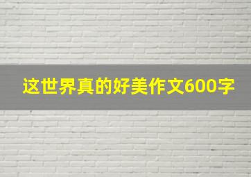 这世界真的好美作文600字