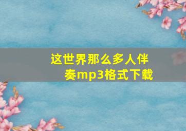 这世界那么多人伴奏mp3格式下载