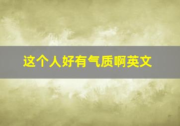 这个人好有气质啊英文