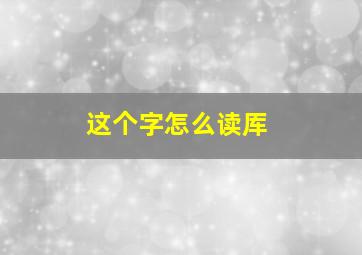 这个字怎么读厍