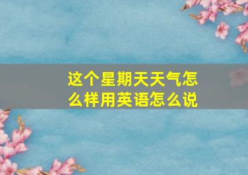 这个星期天天气怎么样用英语怎么说