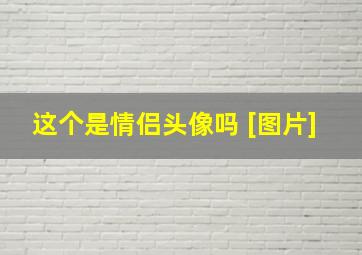 这个是情侣头像吗 [图片]