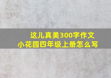 这儿真美300字作文小花园四年级上册怎么写