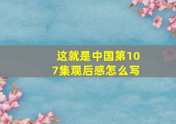 这就是中国第107集观后感怎么写