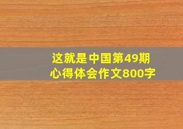 这就是中国第49期心得体会作文800字