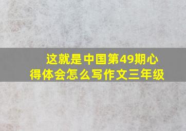 这就是中国第49期心得体会怎么写作文三年级