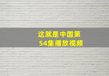 这就是中国第54集播放视频